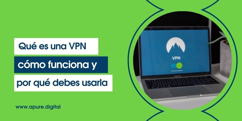 Qué es una VPN, cómo funciona y por qué deberías usarla